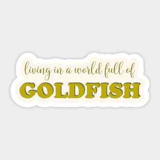 Living in a world full of goldfish Sticker